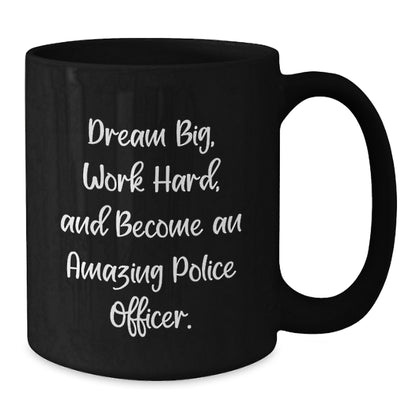 Gifts from Friends for Police Officers, Dream Big Work Hard Become Amazing, Black Coffee Mug, Birthday Unique Gifts - Additional