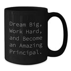 Funny Principal Gifts from Friends - Black Coffee Mug for Birthday with Inspirational Quote 'Dream Big, Work Hard, And Become An Amazing Principal.'