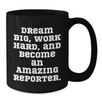 Reporter Gifts from Friends, Inspirational Black Coffee Mug for Birthday, 'Dream Big, Work Hard, And Become An Amazing Reporter.'