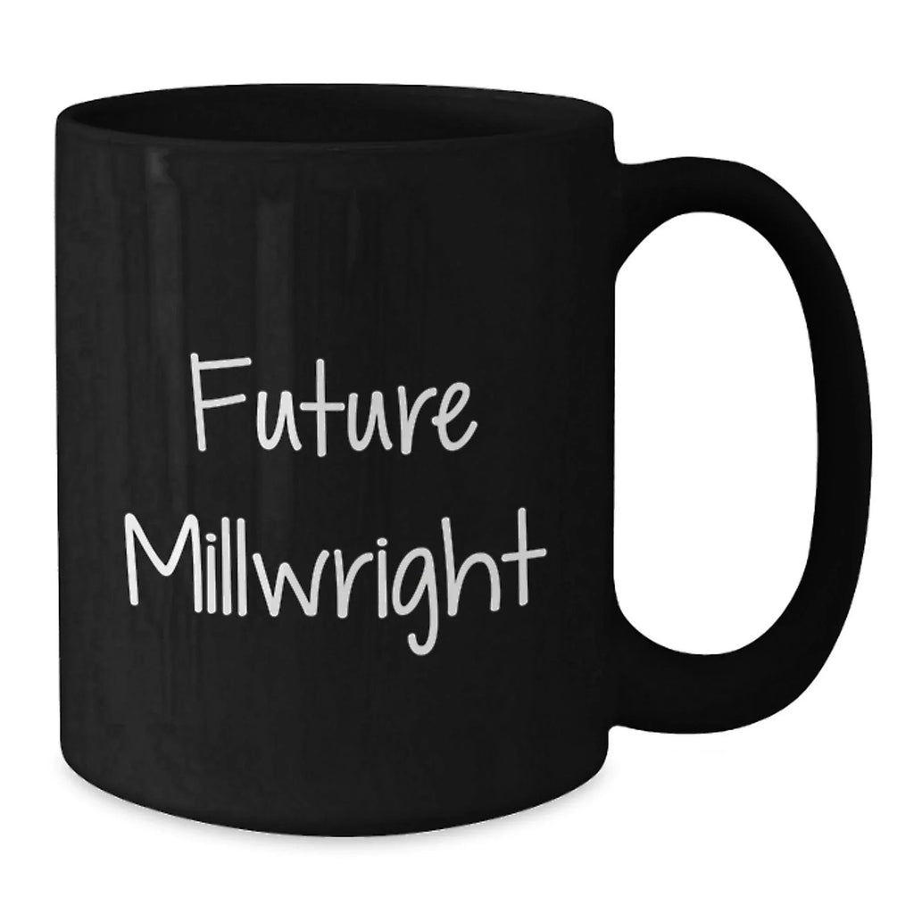 Funny Millwright Future Quotes Gifts for Men from Coworkers - Black Coffee Mug, 11oz or 15oz, Microwave and Dishwasher Safe