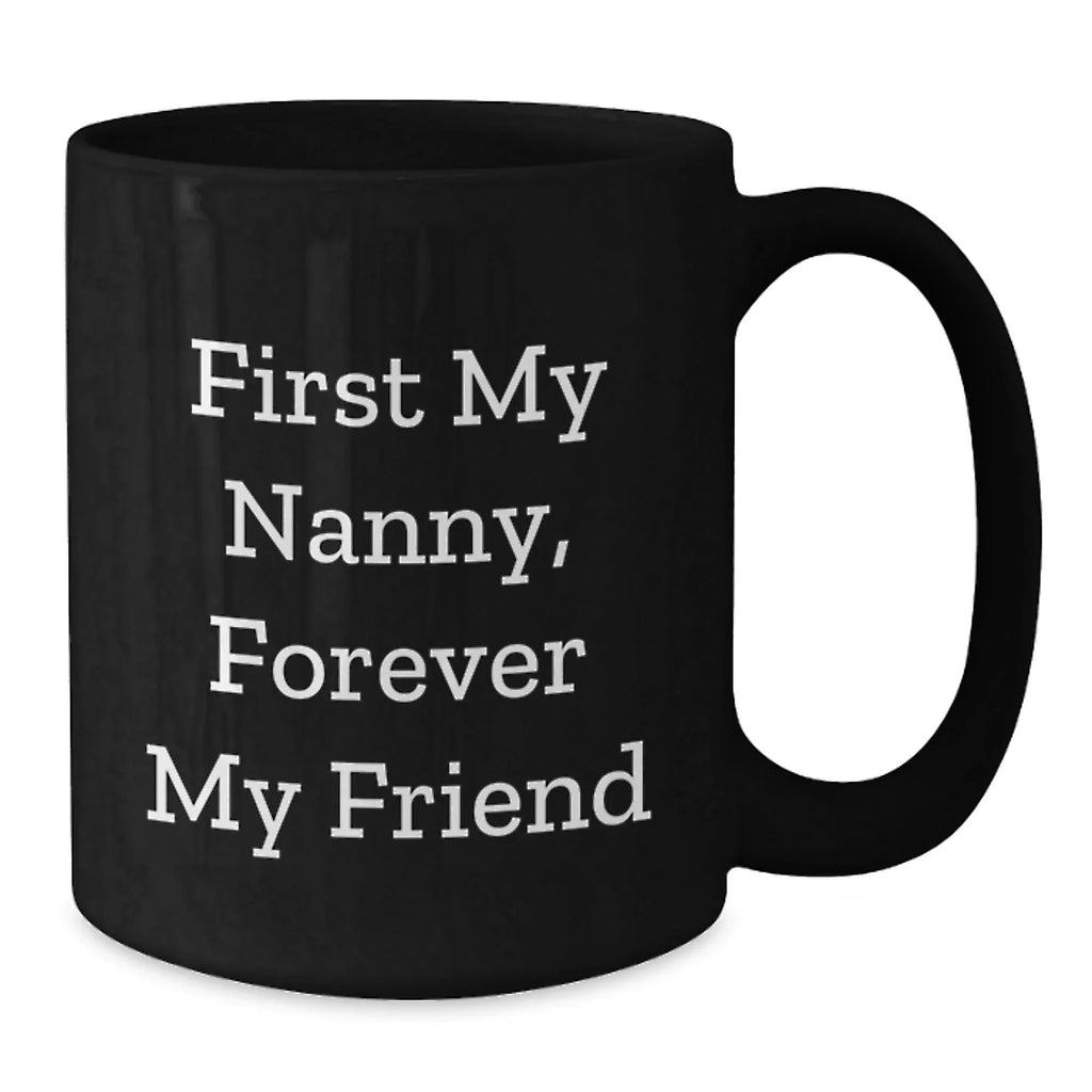 Funny Nanny Gifts from Family, Black Coffee Mugs for Nanny, First My Nanny Forever My Friend