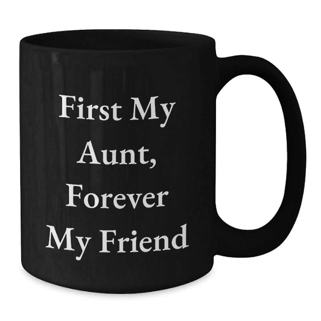 Funny Aunt Gifts - 'First My Aunt, Forever My Friend' Quote on Black Coffee Mug, 11oz or 15oz, Microwave and Dishwasher Safe, Gifts from Friends to Aunt for Graduation