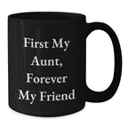 Funny Aunt Gifts - 'First My Aunt, Forever My Friend' Quote on Black Coffee Mug, 11oz or 15oz, Microwave and Dishwasher Safe, Gifts from Friends to Aunt for Graduation
