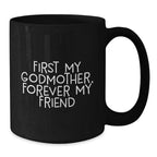 Gifts from Family, Friends, and Loved Ones - Inspirational Godmother Black Coffee Mug, First My Godmother, Forever My Friend Christmas Unique Presents