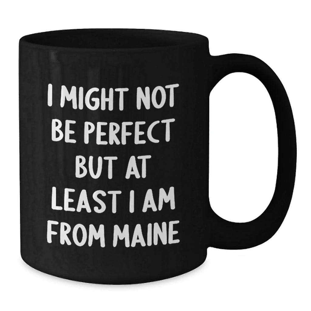 Maine Inspired Funny Coffee Mugs Gifts from Friends, Family, or Coworkers for Birthday Unique Gifts for Maine Lovers, 'I Might Not Be Perfect But At Least I Am From Maine' Quote