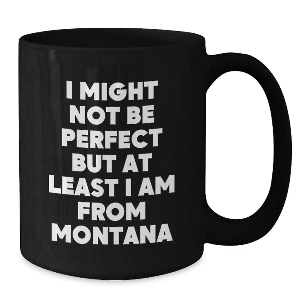 Funny Montana Gifts from Friends for Men and Women - Black Coffee Mug 'I Might Not Be Perfect'