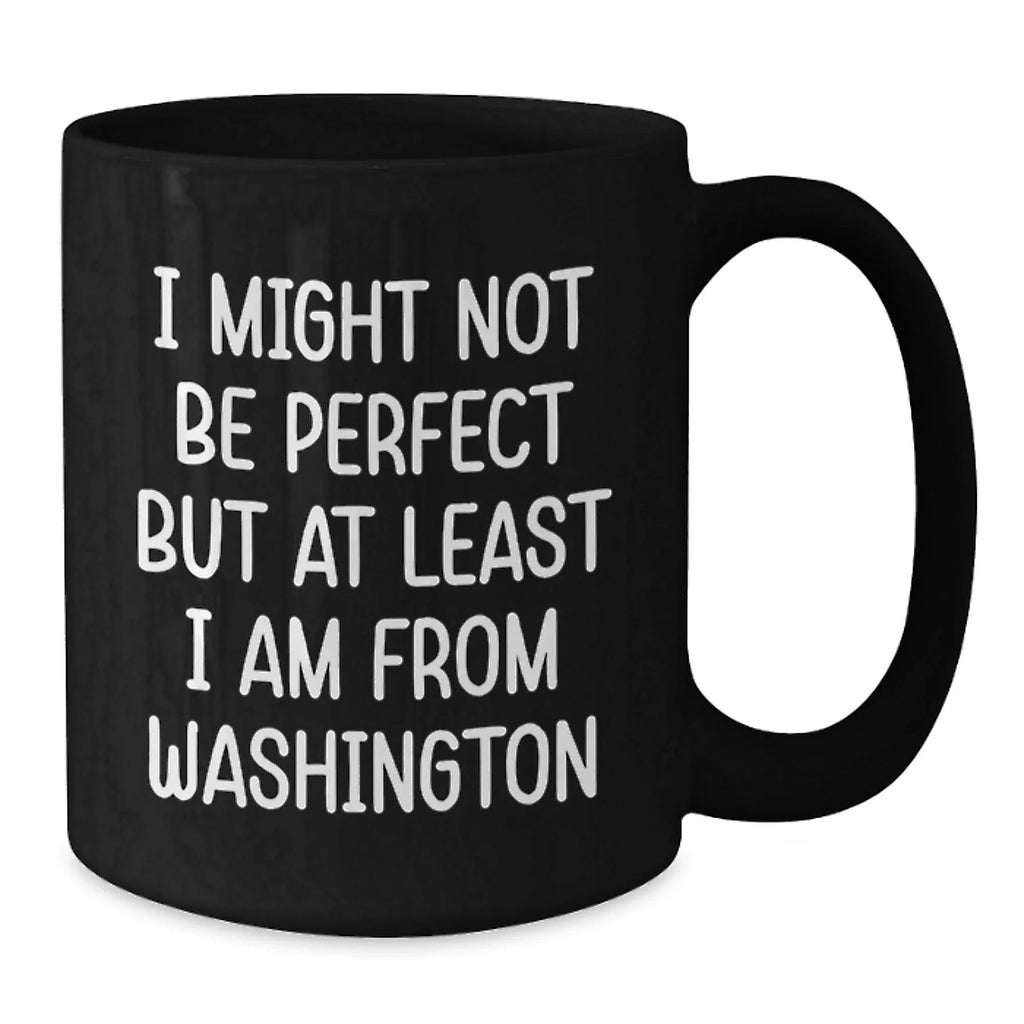 Washington State Gifts, Funny Coffee Mug From Washington, Birthday Unique Presents for Friends, Men, Women, Family, 'I Might Not Be Perfect But At Least I Am From Washington'