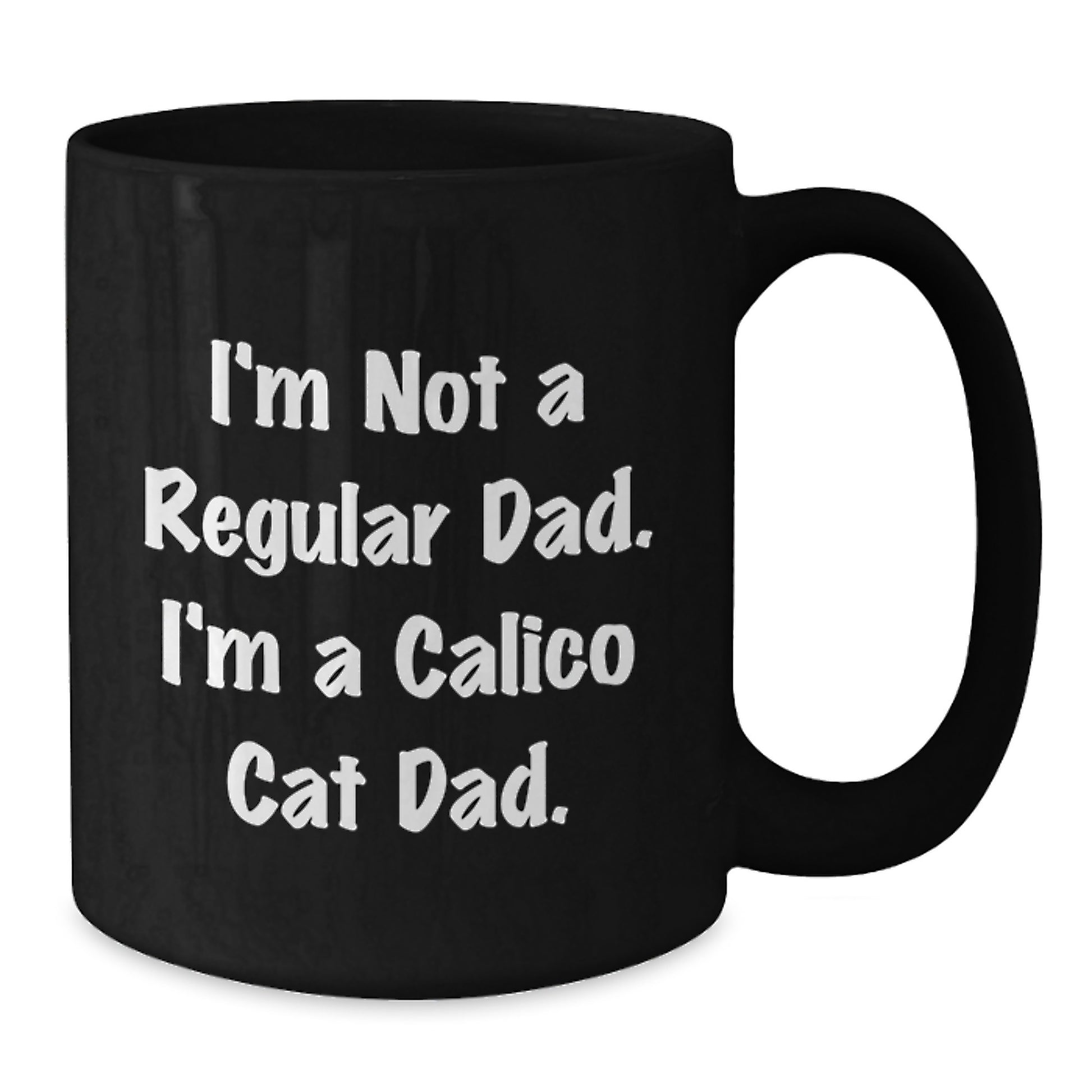 Funny Calico Cat Dad Gifts for Him - 'I'm Not A Regular Dad. I'm A Calico Cat Dad.' Black Coffee Mug for Graduation Unique Gifts from Men to Family - Additional