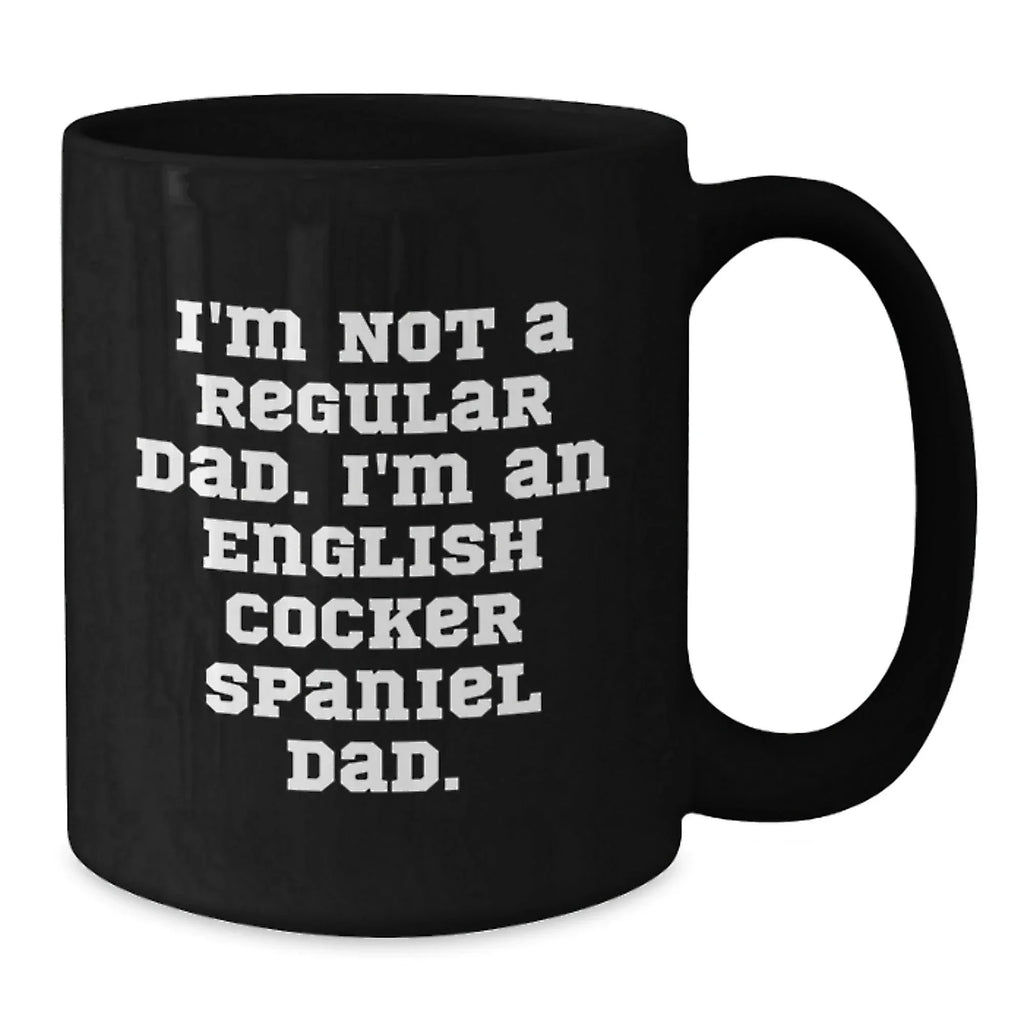 English Cocker Spaniel Dog Funny Dad Gifts for Him, Black Coffee Mug, I'm Not A Regular Dad. I'm An English Cocker Spaniel Dad., Christmas Unique Mugs from Men to Family
