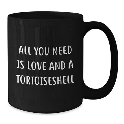 Tortoiseshell Cat Lovers Gifts from Friends - All You Need Is Love And A Tortoisell, Black Coffee Mug, Birthday Unique Gifts for Her - Additional