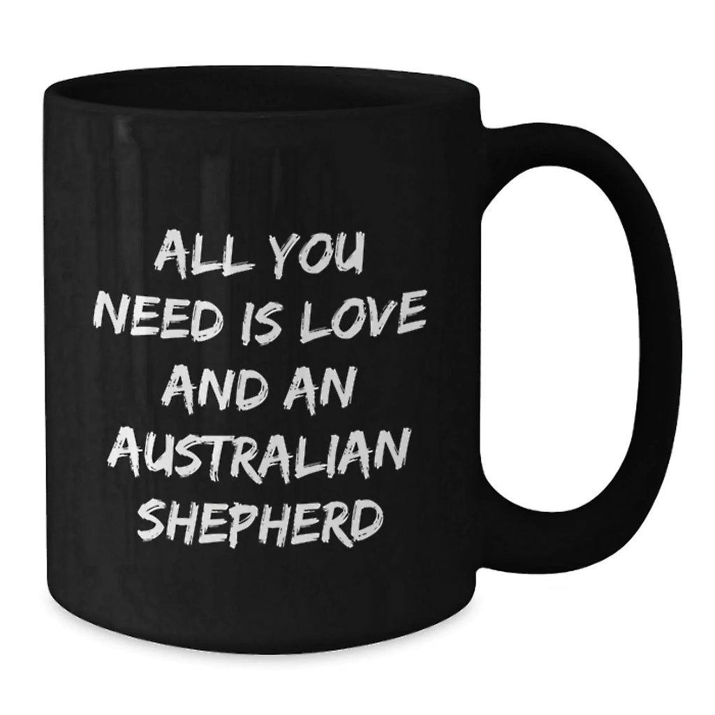 Funny Australian Shepherd Dog Gifts for Birthday, 'All You Need Is Love And An Australian Shepherd' Quote Black Coffee Mug, Gifts from Family, for Australian Shepherd Dog Lover