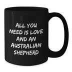 Funny Australian Shepherd Dog Gifts for Birthday, 'All You Need Is Love And An Australian Shepherd' Quote Black Coffee Mug, Gifts from Family, for Australian Shepherd Dog Lover