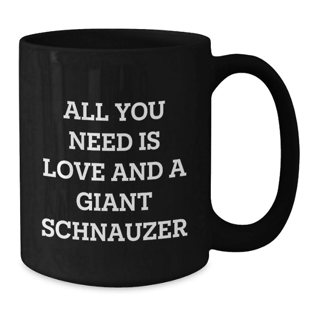 Giant Schnauzer Dog Lovers Funny Black Coffee Mugs Gifts from Friends for Birthday, All You Need Is Love And A Giant Schnauzer, Inspirational Quote