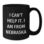 Funny Nebraska Gifts from Friends, Black Coffee Mug for Men, Women, or Family, Nebraska Quote I Can't Help It. I Am From Nebraska, Unique Christmas Unique Gifts for Him, Her, or Coworkers