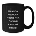 Funny Friend Gifts for Friend - 'I'm Not A Regular Friend, I'm A F--king Awesome Friend' Black Coffee Mug for Men, Women, Coworkers, Family at Christmas