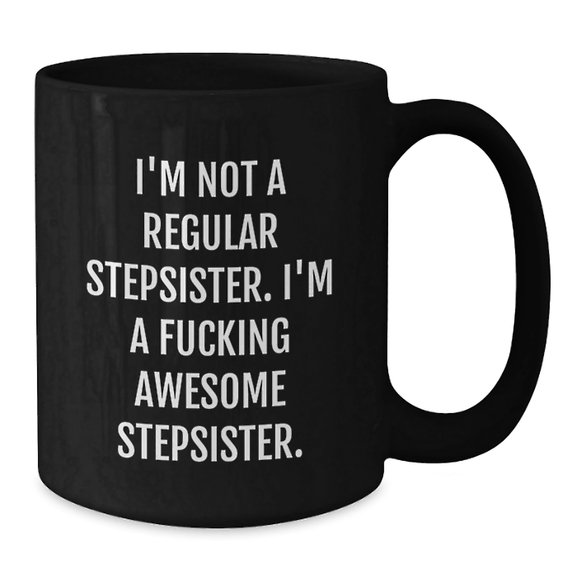 Funny Stepsister Gifts from Men to Awesome Stepsisters, Birthday Unique Mugs for Her, 'I'm Not A Regular Stepsister. I'm A F--king Awesome Stepsister.' Quote, Black Coffee Mug
