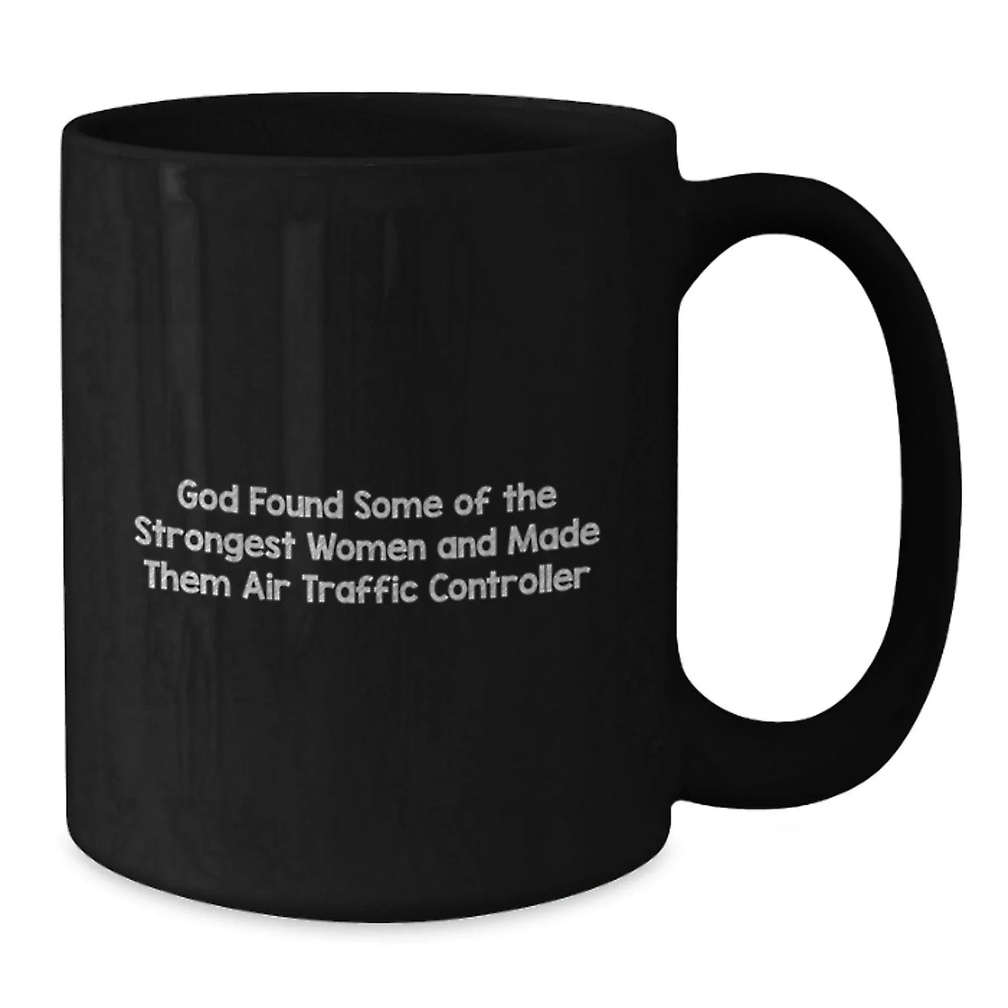 Funny Inspirational Air Traffic Controller Gifts, Christmas Unique Gifts from Men to Women, Black Coffee Mug quote 'God Found Some Of The Strongest Women And Made Them Air Traffic Controller'