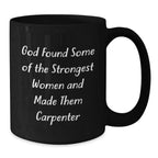 Funny Carpenter Gifts, Black Coffee Mug for Women, Christmas Unique Gifts from Men, Inspirational Quote 'God Found Some Of The Strongest Women And Made Them Carpenter' - 11oz or 15oz Ceramic Mug