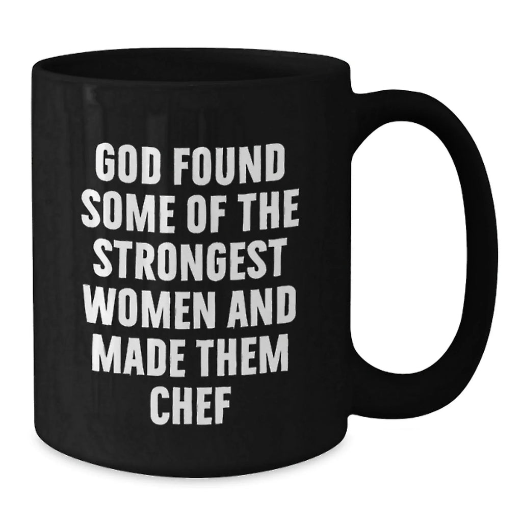 Funny Chef Gifts from Friends - 'God Found Some Of The Strongest Women And Made Them Chef' Black Coffee Mug for Christmas Unique Gifts to Men Women Chef