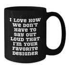 Funny Designer Gifts from Men to Women Friends Family for Christmas Unique Mugs - I Love How We Don't Have To Say Out Loud That I'm Your Favorite Designer