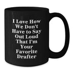 Funny Drafter Gifts for Men, Black Coffee Mug, I Love How We Don't Have To Say Out Loud That I'm Your Favorite Drafter, Christmas Unique Presents