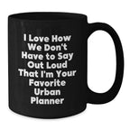 Funny Gifts from Friends for Urban Planner Christmas Unique Mugs, I Love How We Don't Have To Say Out Loud That I'm Your Favorite Urban Planner Black Coffee Mug