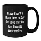 Funny Watchmaker Gifts from Friends, Unique Black Coffee Mugs for Men, Women, Family Christmas Unique Gifts, I Love How We Don't Have To Say Out Loud That I'm Your Favorite Watchmaker