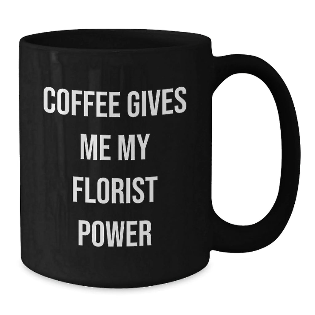 Funny Florist Gifts for Her from Friends, Black Coffee Mug with 'Coffee Gives Me My Florist Power' Quote, Birthday Unique Gifts