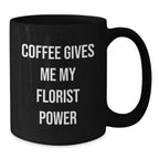 Funny Florist Gifts for Her from Friends, Black Coffee Mug with 'Coffee Gives Me My Florist Power' Quote, Birthday Unique Gifts