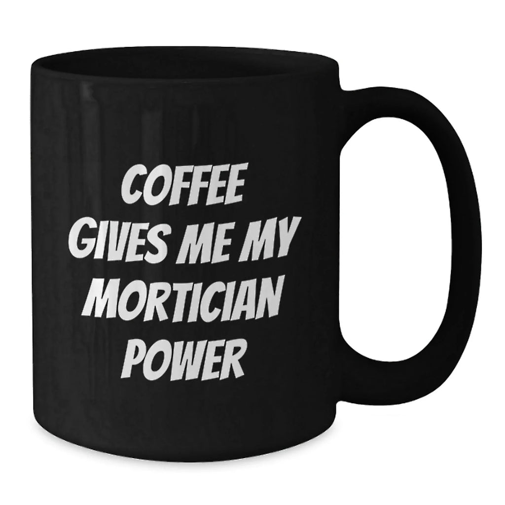 Funny Mortician Gifts for Men from Family, Black Coffee Mug Quote Coffee Gives Me My Mortician Power, Christmas Unique Gifts