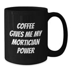 Funny Mortician Gifts for Men from Family, Black Coffee Mug Quote Coffee Gives Me My Mortician Power, Christmas Unique Gifts