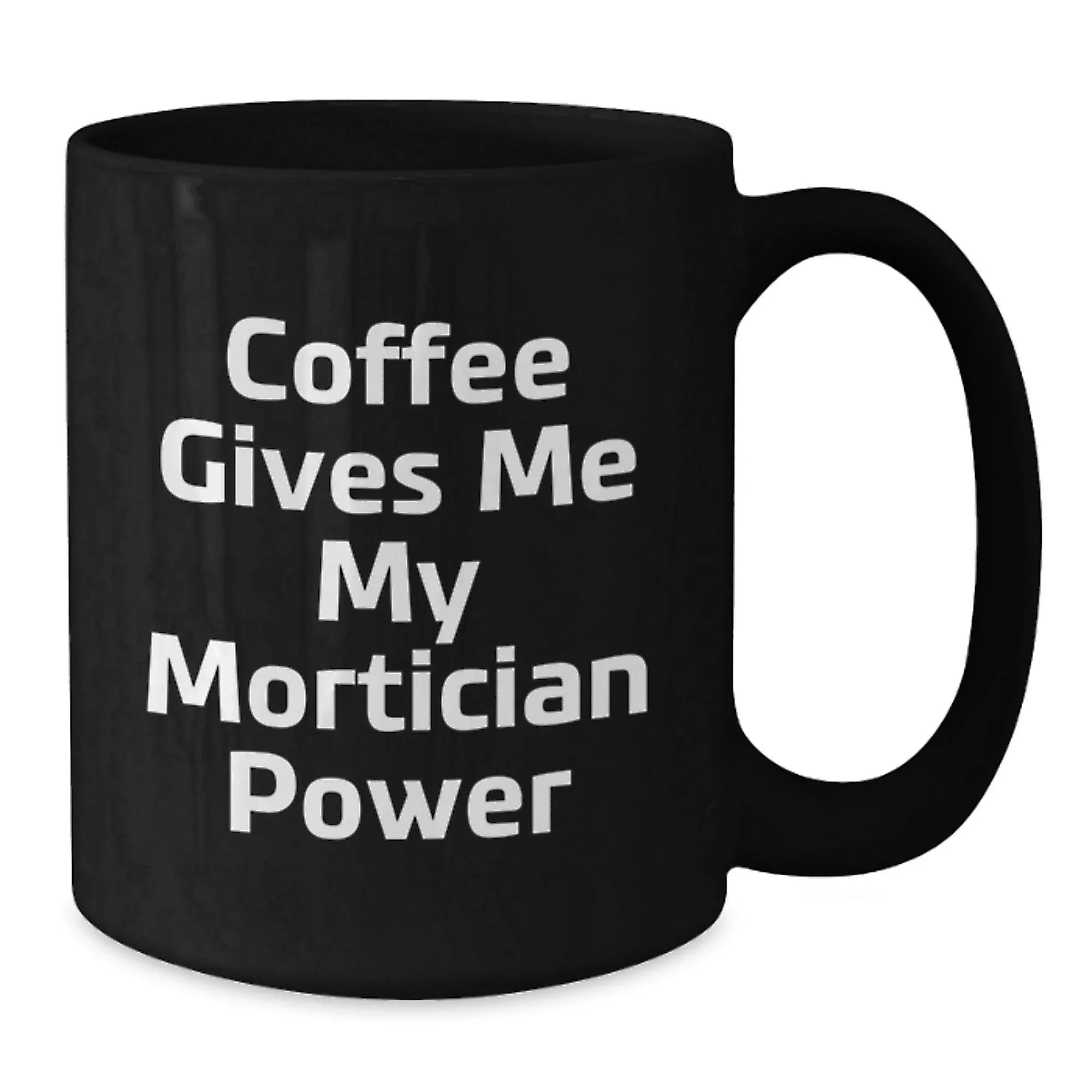 Funny Mortician Gifts for Men - Black Coffee Mug with Coffee Gives Me My Mortician Power Quote, Gifts from Friends to Mortician, Unique Christmas Unique Gifts for Mortician