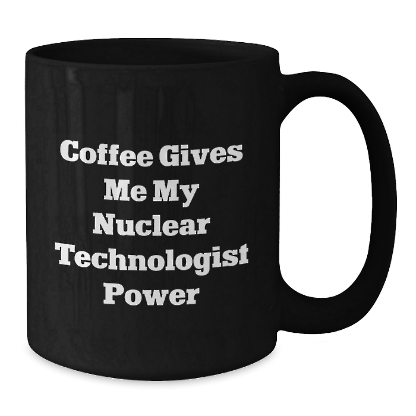 Nuclear Technologist Mug - Coffee Gives Me My Power - Christmas Unique Gifts from Friends to Nuclear Technologist Men - Additional