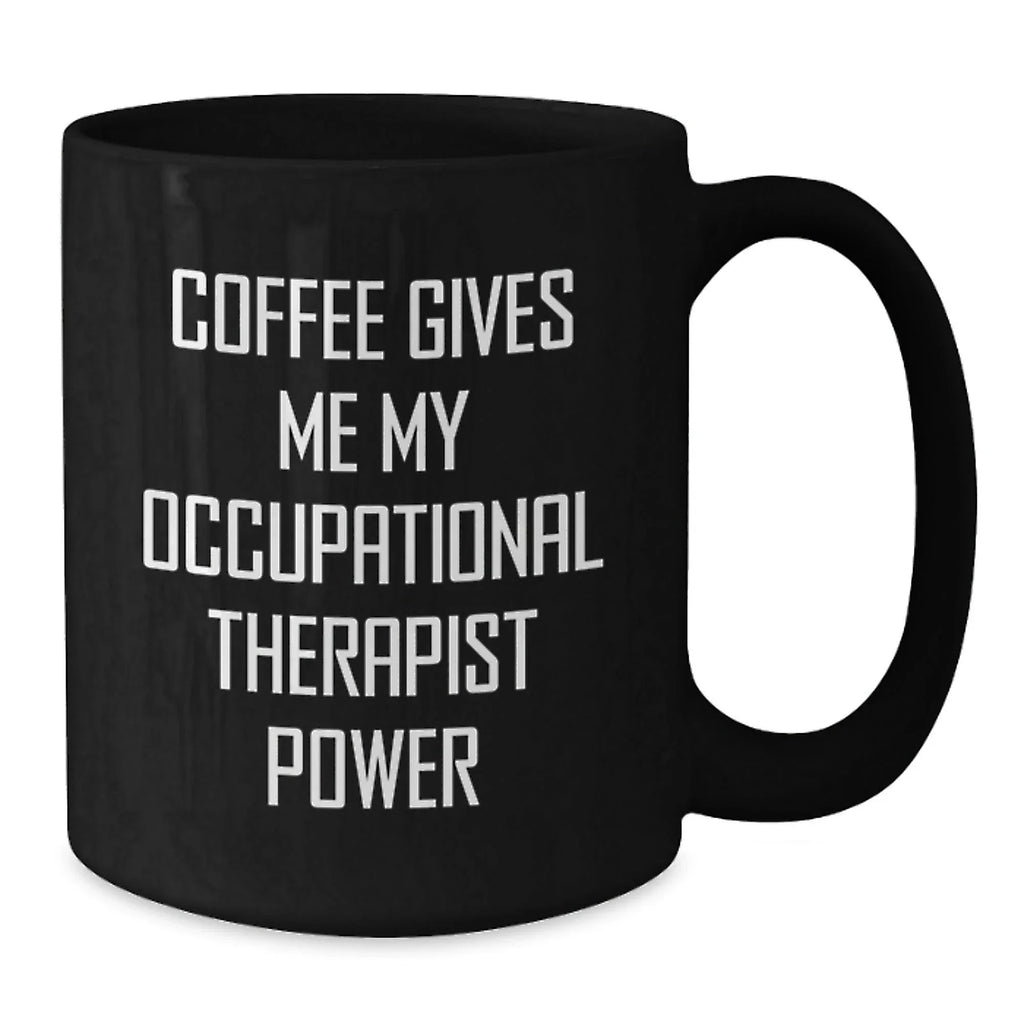 Funny Occupational Therapist Gifts from Friends, Black Coffee Mug, Christmas Unique Gifts for Occupational Therapist, Coffee Gives Me My Occupational Therapist Power