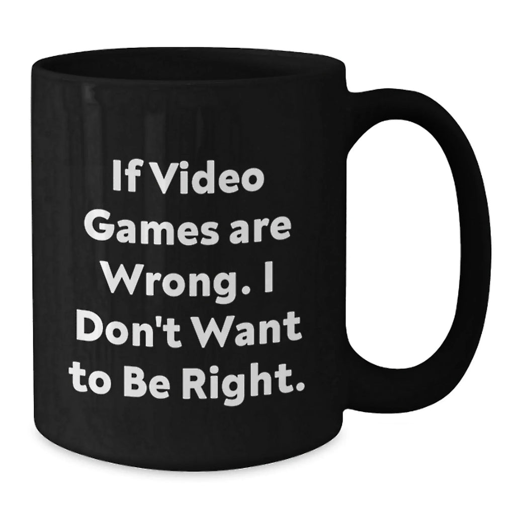 Funny Video Games Christmas Unique Gifts from Friends for Men, Women, or Coworkers - If Video Games Are Wrong I Don't Want To Be Right Mug, Black Ceramic 11oz or 15oz, Microwave and Dishwasher Safe