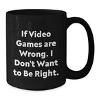 Funny Video Games Christmas Unique Gifts from Friends for Men, Women, or Coworkers - If Video Games Are Wrong I Don't Want To Be Right Mug, Black Ceramic 11oz or 15oz, Microwave and Dishwasher Safe