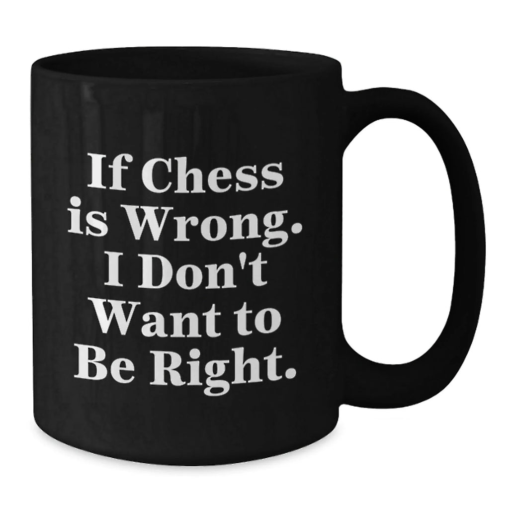 Funny Chess Quote Black Coffee Mug - If Chess Is Wrong Gifts for Chess Lovers from Friends and Family this Christmas Season