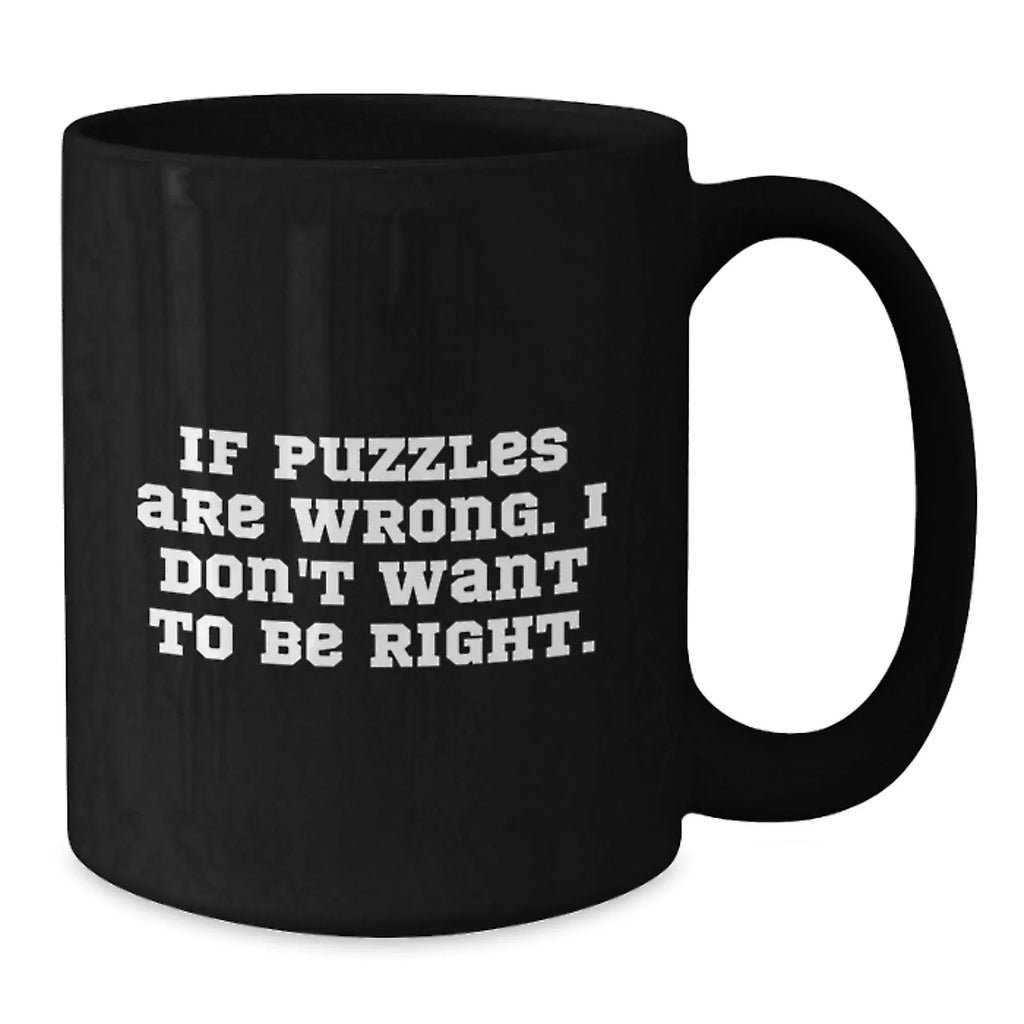 Funny Puzzles Gifts from Friends for Puzzle Lovers, Black Coffee Mug, Christmas Unique Presents for Friends, If 'Puzzles Are Wrong. I Don't Want To Be Right.'