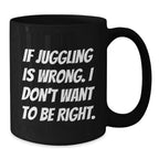 Funny Juggling Quote Black Coffee Mug, Gifts from Friends to Juggling Enthusiasts, Unique Christmas Unique Gifts, 11oz or 15oz Ceramic Mug