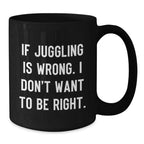 Funny Juggling Quotes Black Coffee Mug Gifts for Juggling Enthusiasts Friends and Family from Men