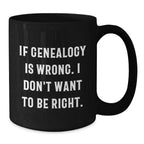 Funny Genealogy Gifts for Genealogy Enthusiasts - If Genealogy Is Wrong. I Don't Want To Be Right. Unique Christmas Mugs for Family, Friends, and Coworkers