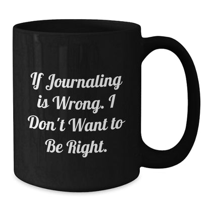 Funny Journaling Gifts for Men Friends Coworkers Family from Journaling Enthusiasts - If 'Journaling Is Wrong', I Don't Want to Be Right - Unique Christmas Mugs for Journaling - Additional