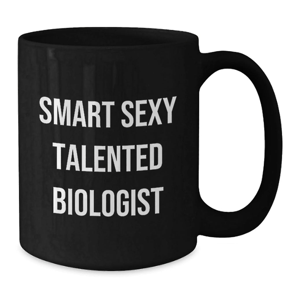 Smart Sexy Talented Biologist Funny Birthday Unique Gifts from Friends for Biologist Black Coffee Mug, 11oz or 15oz, Microwave and Dishwasher Safe
