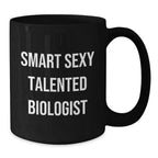 Smart Sexy Talented Biologist Funny Birthday Unique Gifts from Friends for Biologist Black Coffee Mug, 11oz or 15oz, Microwave and Dishwasher Safe