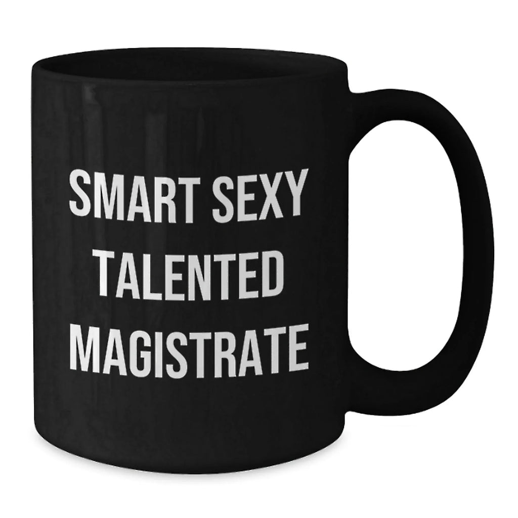 Funny Magistrate Gifts for Men - 'Smart Sexy Talented Magistrate' Quote on Black Coffee Mug, Unique Christmas Unique Gifts from Friends to Family