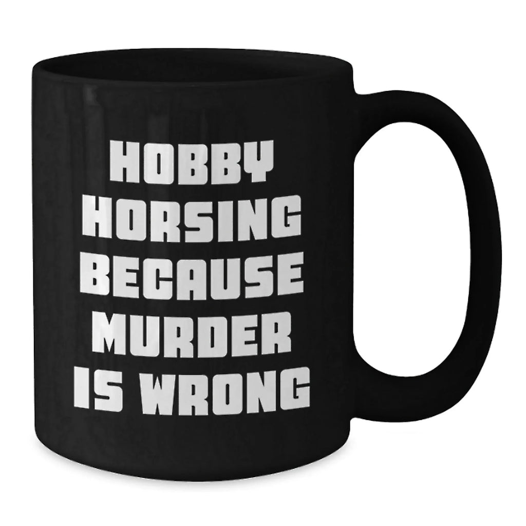Hobby Horsing Gifts, Funny Quote, Black Coffee Mug for Friends, Family, Coworkers, Graduation Unique Gifts from Men, Women, Hobby Horsing Enthusiasts
