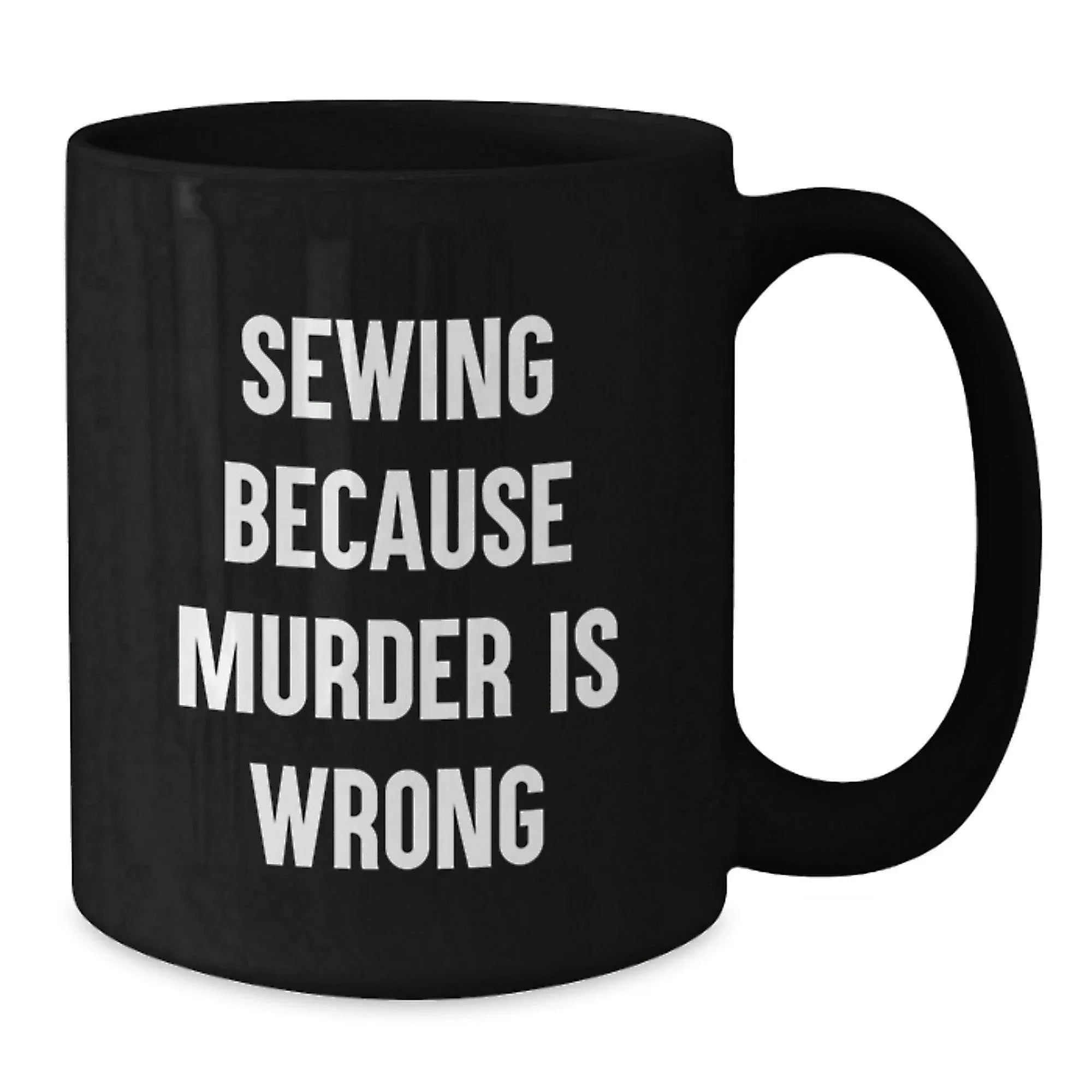 Sewing Fun Gifts from Friends for Sewing Enthusiasts - Funny Black Coffee Mug, Graduation Unique Gifts, Sewing Because Murder Is Wrong