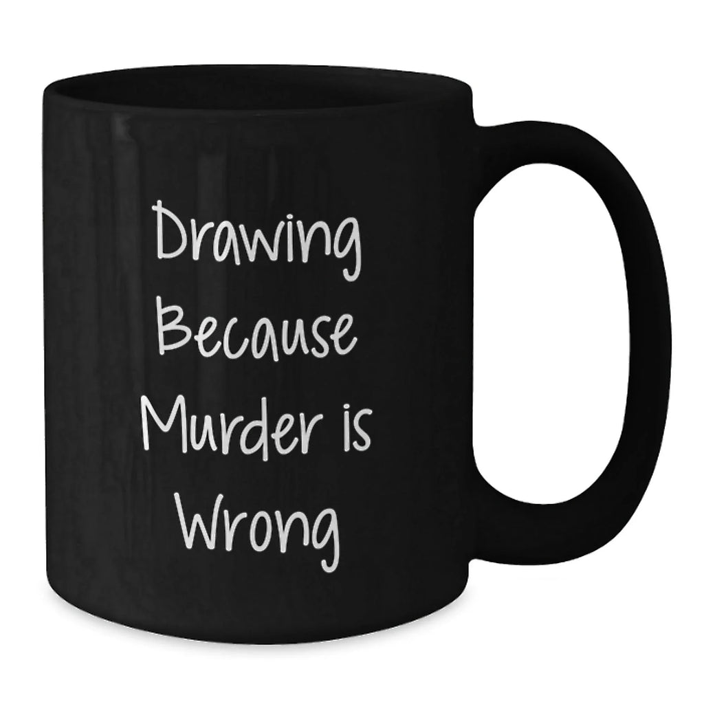 Funny Quotes for Drawing Lovers Gifts from Friends to Family Members Unique Christmas Memorable Presents Black Coffee Mug