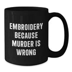 Embroidery Enthusiasts Gifts from Men, Funny Black Coffee Mug for Christmas Unique Gifts for Women, Embroidery Because of Murder Is Wrong