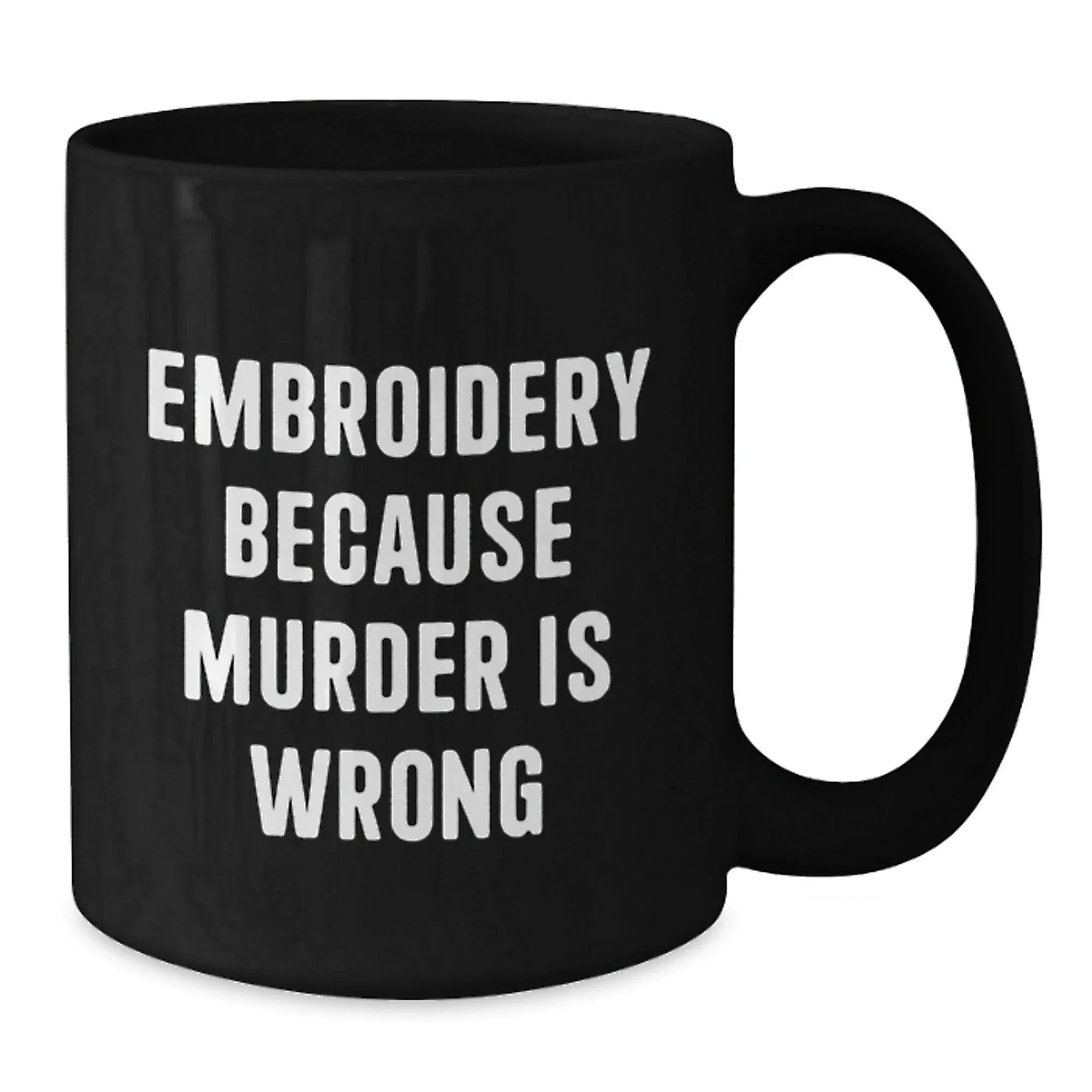 Embroidery Enthusiasts Gifts from Men, Funny Black Coffee Mug for Christmas Unique Gifts for Women, Embroidery Because of Murder Is Wrong
